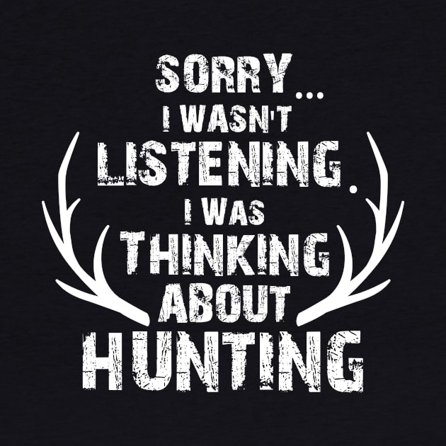 Sorry I Wasn't Listening Thinking About Deer Hunting, Deer Antlers, Deer Hunting Gift by jmgoutdoors